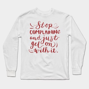 Stop complaining and just get on with it Long Sleeve T-Shirt